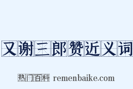又谢三郎赞近义词是什么意思的图片